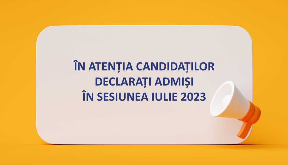 ANUNȚ IMPORTANT PENTRU CANDIDAȚII ADMIȘI ÎN PRIMA SESIUNE