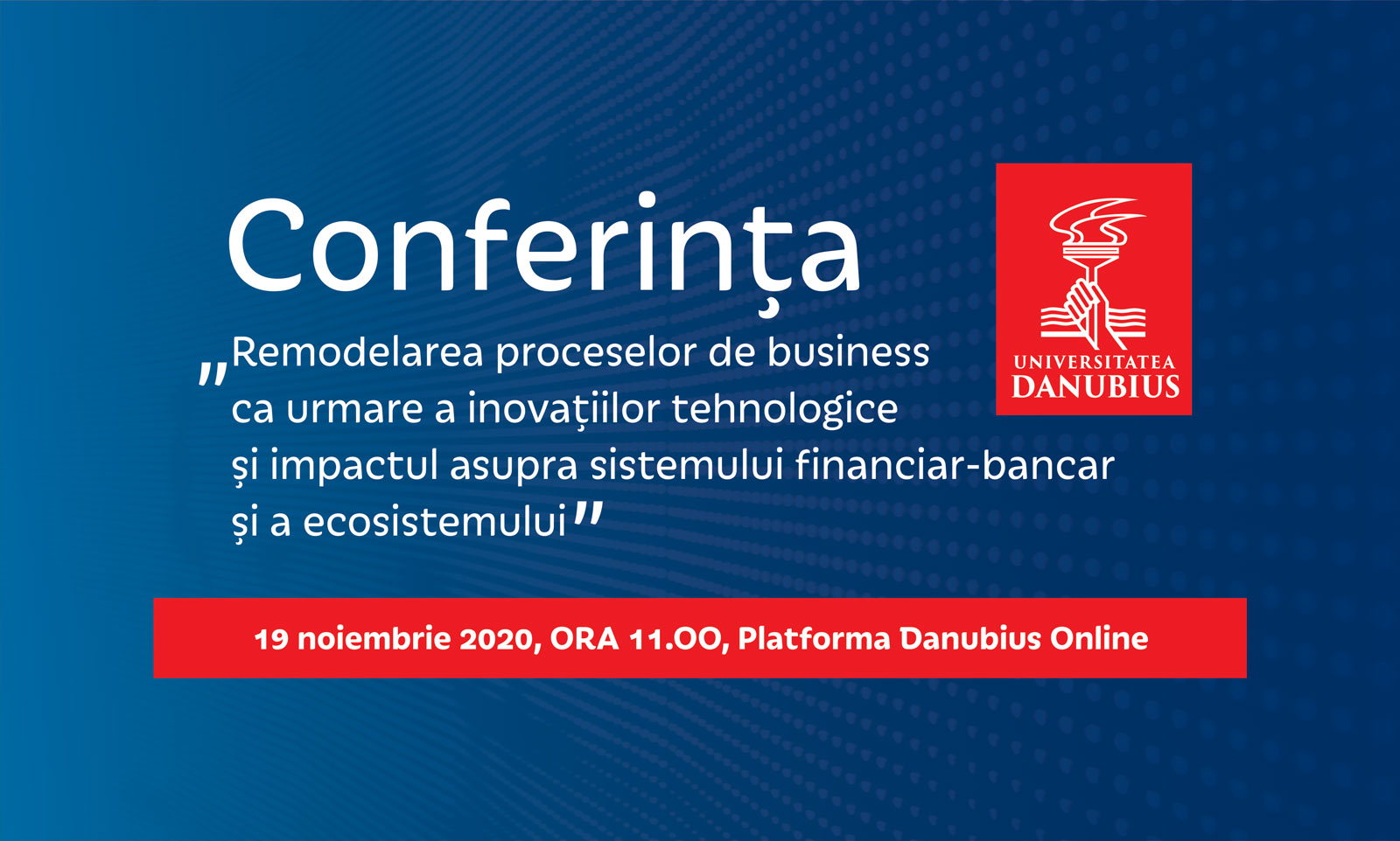 CONFERINTA ONLINE CU TEMA: Remodelarea proceselor de business ca urmare a inovațiilor tehnologice si impactul asupra sistemului financiar-bancar și a ecosistemului 